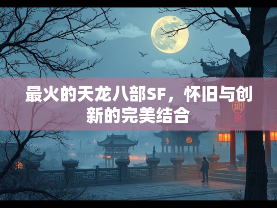 最火的天龙八部SF，怀旧与创新的完美结合