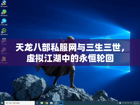 天龙八部私服网与三生三世，虚拟江湖中的永恒轮回