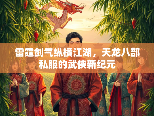 雷霆剑气纵横江湖，天龙八部私服的武侠新纪元