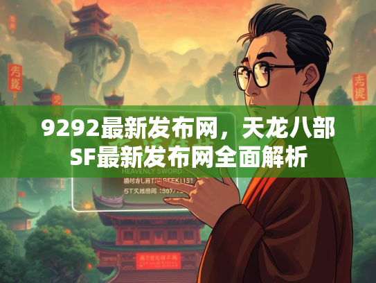 9292最新发布网，天龙八部SF最新发布网全面解析