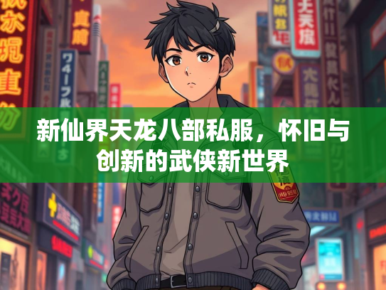 新仙界天龙八部私服，怀旧与创新的武侠新世界
