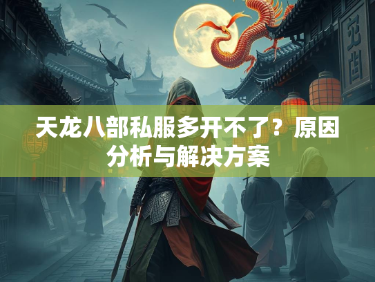天龙八部私服多开不了？原因分析与解决方案  第2张