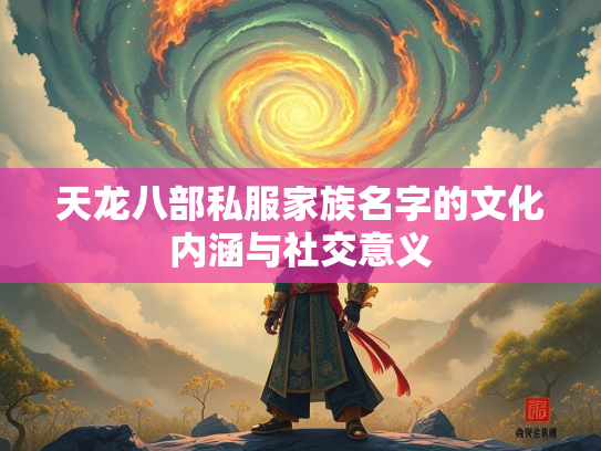 天龙八部私服家族名字的文化内涵与社交意义