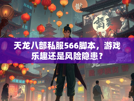 天龙八部私服566脚本，游戏乐趣还是风险隐患？