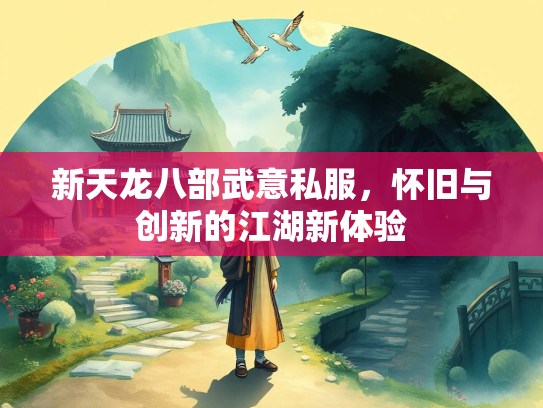 新天龙八部武意私服，怀旧与创新的江湖新体验