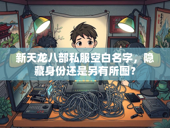 新天龙八部私服空白名字，隐藏身份还是另有所图？