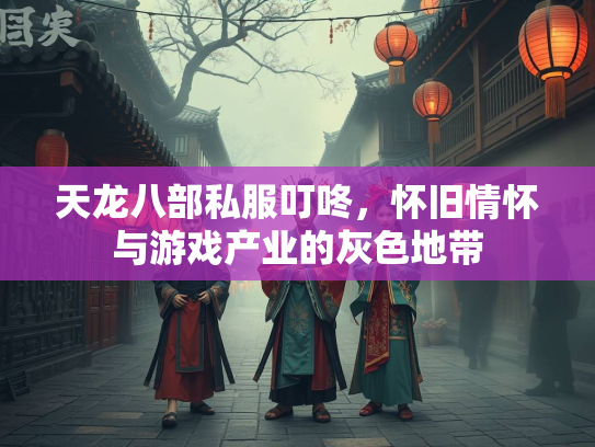 天龙八部私服叮咚，怀旧情怀与游戏产业的灰色地带