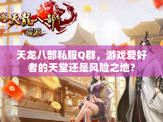 天龙八部私服Q群，游戏爱好者的天堂还是风险之地？
