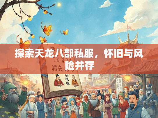 探索天龙八部私服，怀旧与风险并存