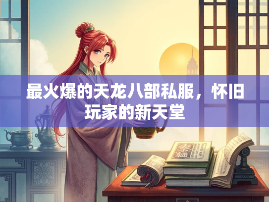 最火爆的天龙八部私服，怀旧玩家的新天堂  第3张
