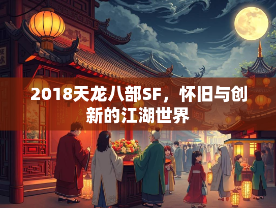 2018天龙八部SF，怀旧与创新的江湖世界