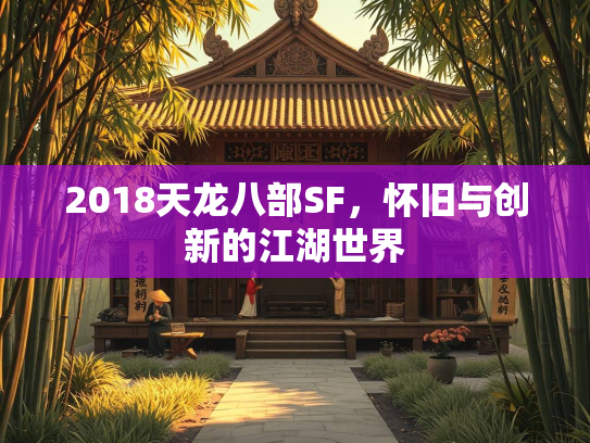 2018天龙八部SF，怀旧与创新的江湖世界