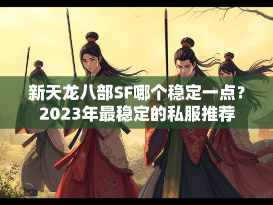 新天龙八部SF哪个稳定一点？2023年最稳定的私服推荐