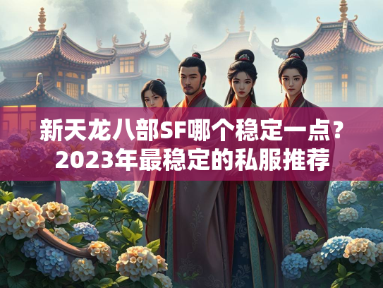 新天龙八部SF哪个稳定一点？2023年最稳定的私服推荐