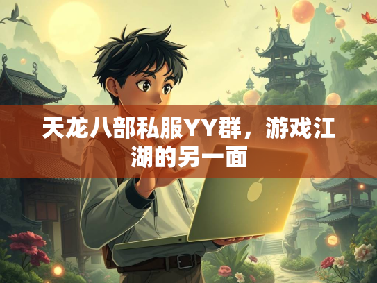 天龙八部私服YY群，游戏江湖的另一面