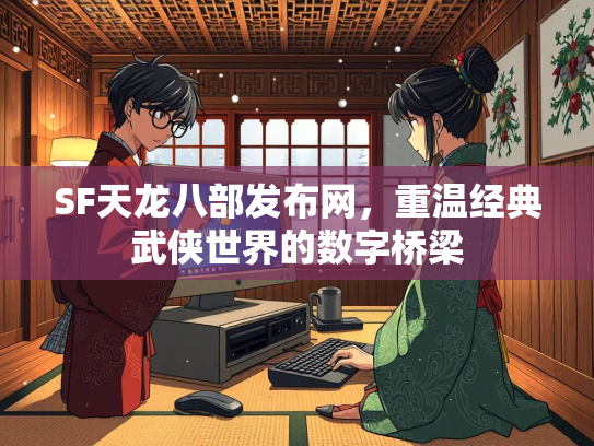 SF天龙八部发布网，重温经典武侠世界的数字桥梁