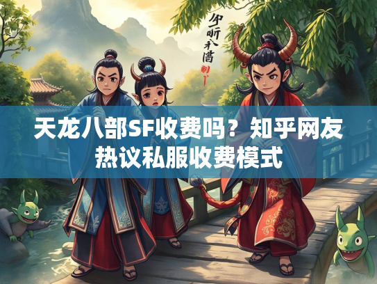 天龙八部SF收费吗？知乎网友热议私服收费模式