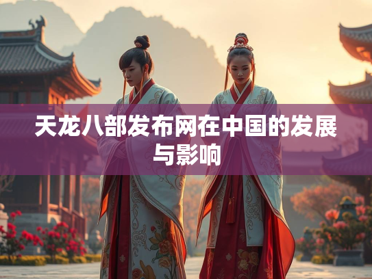 天龙八部发布网在中国的发展与影响