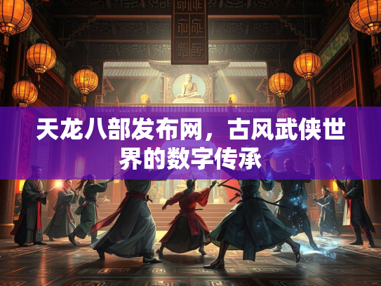 天龙八部发布网，古风武侠世界的数字传承  第2张