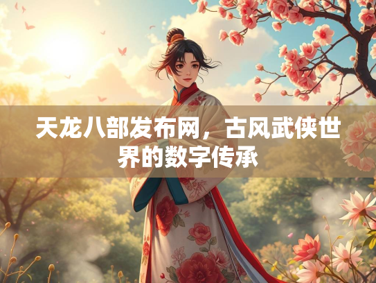 天龙八部发布网，古风武侠世界的数字传承