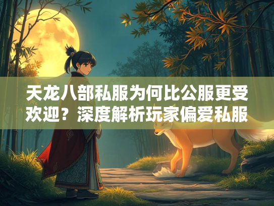 天龙八部私服为何比公服更受欢迎？深度解析玩家偏爱私服的五大原因