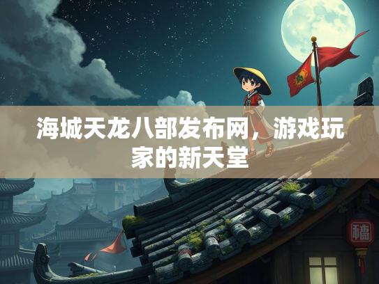 海城天龙八部发布网，游戏玩家的新天堂