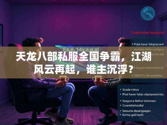天龙八部私服全国争霸，江湖风云再起，谁主沉浮？