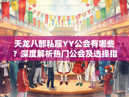 天龙八部私服YY公会有哪些？深度解析热门公会及选择指南  第2张