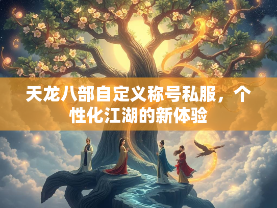 天龙八部自定义称号私服，个性化江湖的新体验