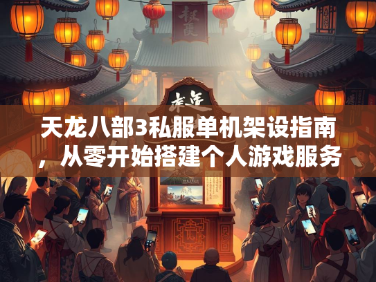 天龙八部3私服单机架设指南，从零开始搭建个人游戏服务器  第4张