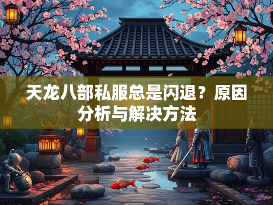 天龙八部私服总是闪退？原因分析与解决方法