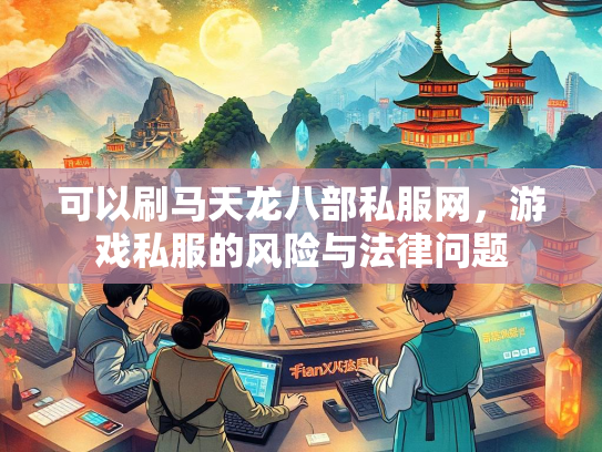 可以刷马天龙八部私服网，游戏私服的风险与法律问题  第1张