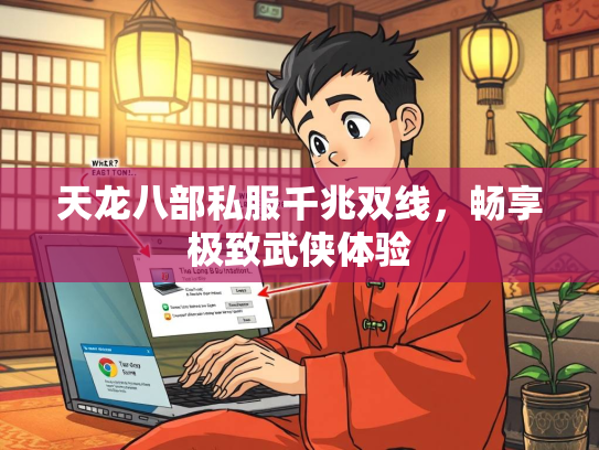 天龙八部私服千兆双线，畅享极致武侠体验  第2张