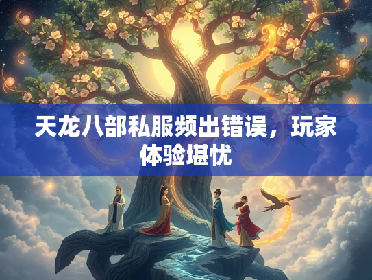 天龙八部私服频出错误，玩家体验堪忧  第2张