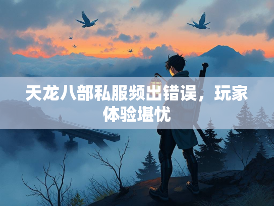 天龙八部私服频出错误，玩家体验堪忧