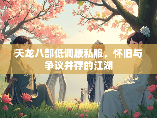 天龙八部低调版私服，怀旧与争议并存的江湖