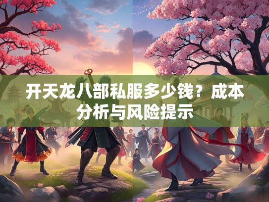 开天龙八部私服多少钱？成本分析与风险提示