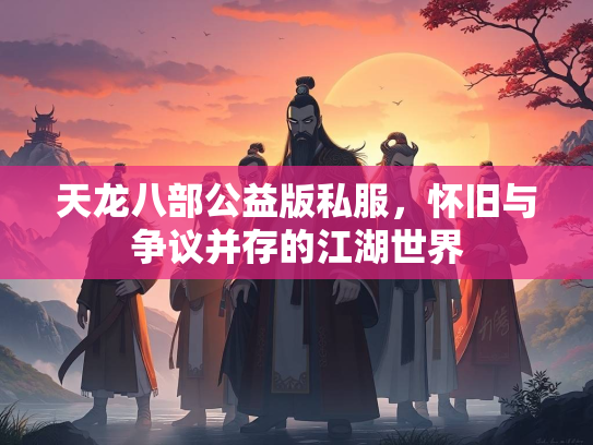 天龙八部公益版私服，怀旧与争议并存的江湖世界  第2张