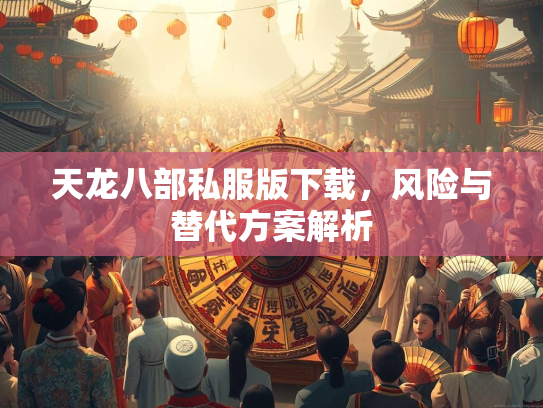 天龙八部私服版下载，风险与替代方案解析
