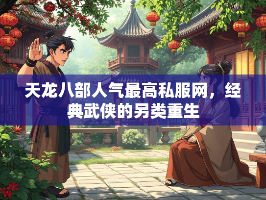 天龙八部人气最高私服网，经典武侠的另类重生  第3张