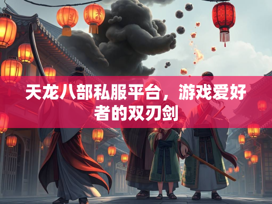 天龙八部私服平台，游戏爱好者的双刃剑