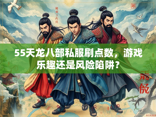55天龙八部私服刷点数，游戏乐趣还是风险陷阱？  第2张