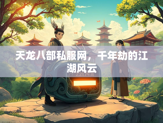 天龙八部私服网，千年劫的江湖风云