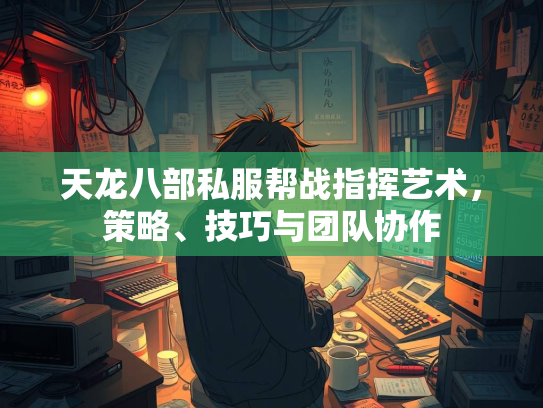 天龙八部私服帮战指挥艺术，策略、技巧与团队协作  第4张
