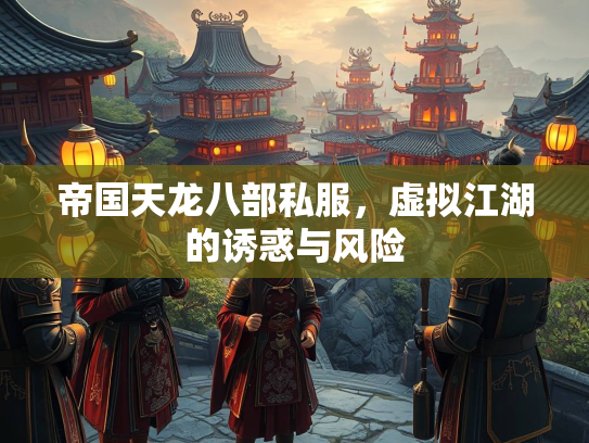 帝国天龙八部私服，虚拟江湖的诱惑与风险  第3张