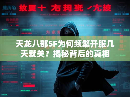 天龙八部SF为何频繁开服几天就关？揭秘背后的真相