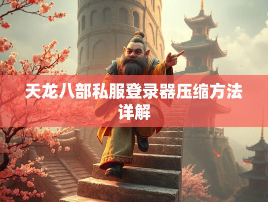 天龙八部私服登录器压缩方法详解  第2张