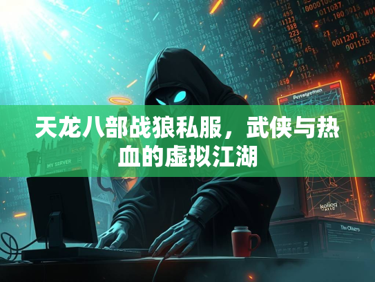 天龙八部战狼私服，武侠与热血的虚拟江湖