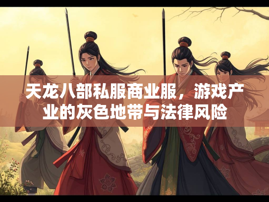天龙八部私服商业服，游戏产业的灰色地带与法律风险