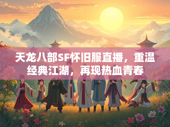 天龙八部SF怀旧服直播，重温经典江湖，再现热血青春